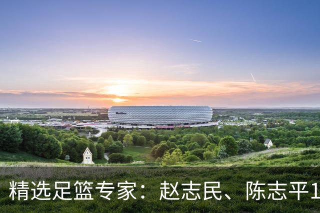 精选足篮专家：赵志民、陈志平11连红分析足彩